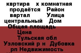 квртира 2-х комнатная продаётся › Район ­ вартал 5/15 › Улица ­ центральный › Дом ­ 4 › Общая площадь ­ 59 › Цена ­ 1 300 000 - Тульская обл., Узловский р-н, Дубовка рп Недвижимость » Квартиры продажа   . Тульская обл.